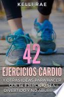 Libro 42 Ejercicios Cardio y Otras ideas para hacer que el ejercicio sea divertido y no aburrido