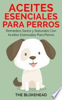 Libro Aceites esenciales para perros: Remedios sanos y naturales con aceites esenciales para perros