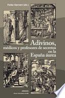 Adivinos, médicos y profesores de secretos en la España áurea