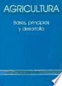 Libro Agricultura: bases, principios y desarrollo