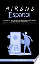 Libro Airbnb Espanol: Un Manual Para Los Próximos Anfitriones De Airbnb Tu Guía Completa Para La Experiencia De Alojamiento (Consejos Prácticos Y Estrategias Efectivas Para Destacar Como Anfitrión Y Mejorar)