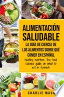 Libro Alimentación saludable La guía de ciencia de los alimentos sobre qué comer en español/ Healthy nutrition The food science guide on what to eat in Spanish