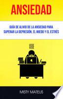 Libro Ansiedad: Guía De Alivio De La Ansiedad Para Superar La Depresión, El Miedo Y El Estrés