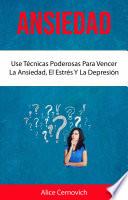 Libro Ansiedad : Use Técnicas Poderosas Para Vencer La Ansiedad, El Estrés Y La Depresión