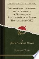 Libro Biblioteca de Escritores de la Provincia de Guadalajara y Bibliografía de la Misma Hasta el Siglo XIX (Classic Reprint)