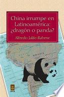 Libro China irrumpe en Latinoamérica: ¿dragón o panda?