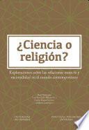 ¿Ciencia o religión? Exploraciones sobre las relaciones entre fe y racionalidad en el mundo contemporáneo