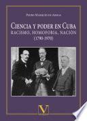 Ciencia y poder en Cuba. Racismo, homofobia, nación (1790-1970)
