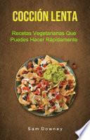 Libro Cocción Lenta: Recetas Vegetarianas Que Puedes Hacer Rápidamente