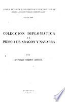 Colección diplomática de Pedro I de Aragón y Navarra