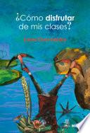 Libro ¿Cómo disfrutar de mis clases?