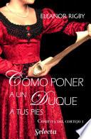 Libro Cómo poner a un duque a tus pies (La comitiva del cortejo 1)