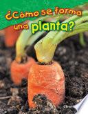 Libro ¿Cómo se forma una planta? (What Makes a Plant?)