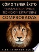 Libro Cómo Tener Éxito Y Liderar Eficientemente: Técnicas Y Estrategias Comprobadas