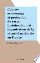 Libro Contre-espionnage et protection du secret : histoire, droit et organisation de la sécurité nationale en France