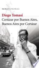 Libro Cortazar por Buenos Aires. Buenos Aires por Cortazar
