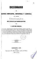 Diccionario de materia mercantil, industrial y agrícola, que contiene la indicación, la descripción y los usos de todas las mercancías