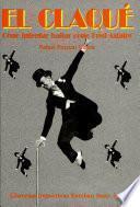 El Claqué: Cómo Intentar Bailar Como Fred Astaire (libro + Vídeo)