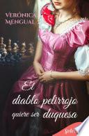 El Diablo Pelirrojo Quiere Ser Duquesa - Verónica Mengual