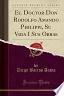 Libro El Doctor Don Rodolfo Amando Philippi, Su Vida I Sus Obras (Classic Reprint)