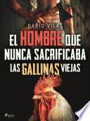 Libro El hombre que nunca sacrificaba las gallinas viejas