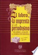El libro, la imprenta y el periodismo en América durante la dominación española