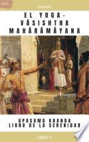 Libro EL YOGA-VÁSISHTHA MAHÁRÁMÁYANA - UPASAMA KHANDA - LIBRO DE LA SERENIDAD -