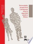 Libro Encrucijadas, prospectivas y propuestas sobre la seguridad social en México