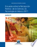 Encuesta sobre la Percepción Pública de la Ciencia y la Tecnología en México 2011. ENPECYT