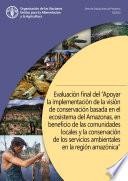 Libro Evaluación final del “Apoyar la implementación de la visión de conservación basada en el ecosistema del Amazonas, en beneficio de las comunidades locales y la conservación de los servicios ambientales en la región amazónica”