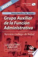 Grupo Auxiliar de la Función Administrativa. Servicio Gallego de Salud. Temario Específico y Test. Volumen 1