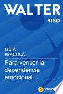 Guía práctica para vencer la dependencia emocional