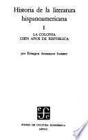Historia de la literatura hispanoamericana: La colonia. Cien años de república. 2. ed