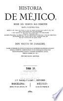Historia de Méjico, desde sus tiempos mas remotos hasta nuestros días, escrita en vista de todo lo que de irrecusable han dado á luz los mas caracterizados historiadores, y en virtud de documentos auténticos, no publicados todavía, tomados del Archivo nacional de Méjico, de las bibliotecas públicas, y de los preciosos manuscritos que, hasta hace poco, existían en las de los conventos de aquel país
