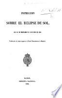Instruccion sobre el eclipse de sol que ha de verificarse el 18 de Julio de 1860. Publícala de órden superior el Real Observatorio de Madrid