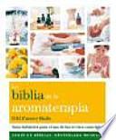 La Biblia de la aromaterapia : guía definitiva para el uso de los aceites esenciales