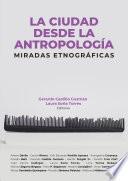 Libro La ciudad desde la antropología: miradas etnográficas