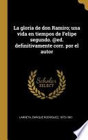 La gloria de don Ramiro; una vida en tiempos de Felipe segundo. @ed. definitivamente corr. por el autor