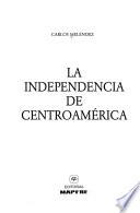 La independencia de Centroamérica