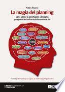 Libro La magia del planning. Cómo utilizar la planificación estratégica para potenciar la eficacia de la comunicación