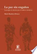 Libro La paz sin engaños: estrategias de solución para el conflicto colombiano