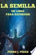 Libro LA SEMILLA UN LIBRO PARA RECORDAR, El libro de Autoayuda contra el Adoctrinamiento y la Manipulación