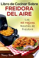 Libro Libro de Cocinar Sobre Freidora del Aire: Los 48 Mejores Recetas de Freidora