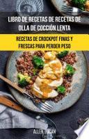 Libro Libro De Recetas De Recetas De Olla De Cocción Lenta: Recetas De Crockpot Finas Y Frescas