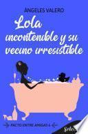 Libro Lola incontenible y su vecino irresistible (Pacto entre amigas 6)