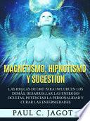 Magnetismo, Hipnotismo y Sugestión
