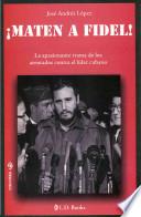 Libro Maten A Fidel!: La Apasionante Trama de los Atentados Contra el Lider Cubano