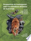 Libro Perspectivas de investigación sobre los mamíferos silvestres de Guatemala