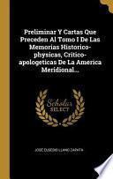 Libro Preliminar Y Cartas Que Preceden Al Tomo I de Las Memorias Historico-Physicas, Critico-Apologeticas de la America Meridional...