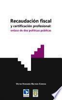 Libro Recaudación fiscal y certificación profesional: enlace de dos políticas públicas